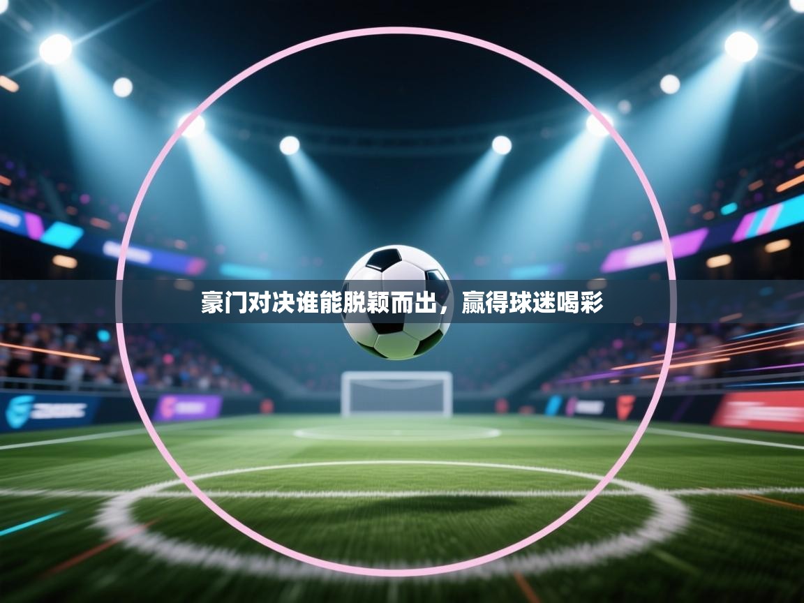 豪门对决谁能脱颖而出，赢得球迷喝彩  第1张